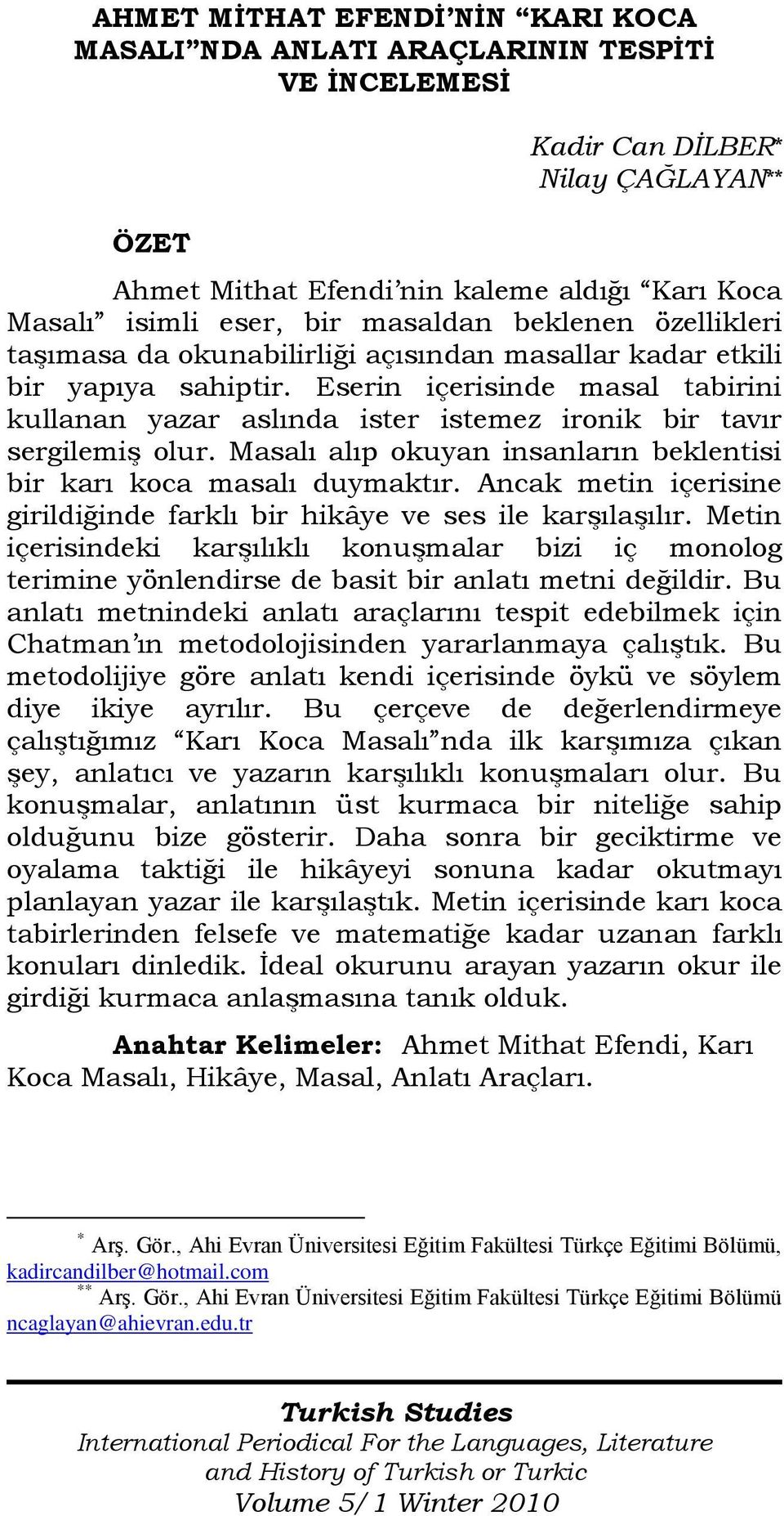 Eserin içerisinde masal tabirini kullanan yazar aslında ister istemez ironik bir tavır sergilemiş olur. Masalı alıp okuyan insanların beklentisi bir karı koca masalı duymaktır.