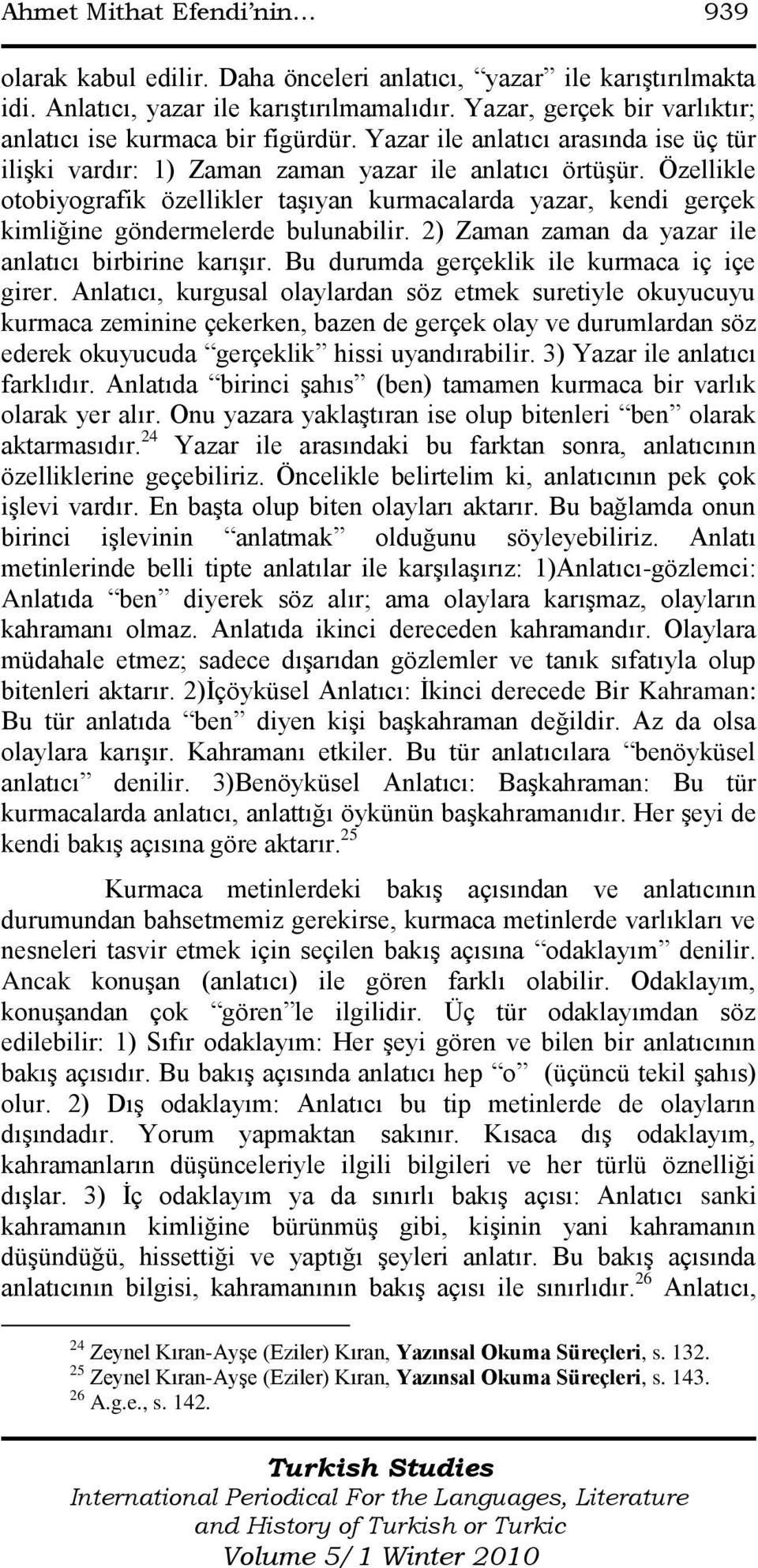 Özellikle otobiyografik özellikler taşıyan kurmacalarda yazar, kendi gerçek kimliğine göndermelerde bulunabilir. 2) Zaman zaman da yazar ile anlatıcı birbirine karışır.