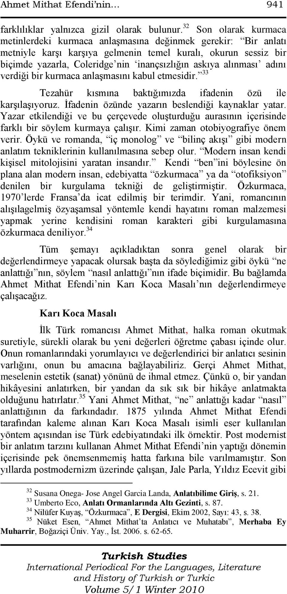 alınması adını verdiği bir kurmaca anlaşmasını kabul etmesidir. 33 Tezahür kısmına baktığımızda ifadenin özü ile karşılaşıyoruz. İfadenin özünde yazarın beslendiği kaynaklar yatar.