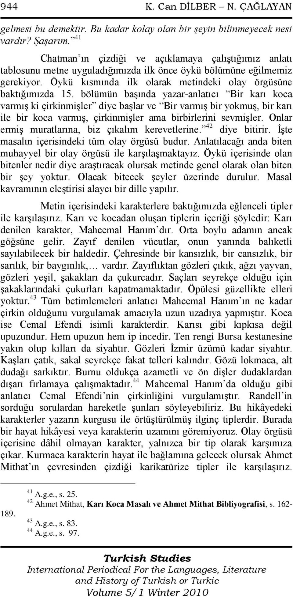 bölümün başında yazar-anlatıcı Bir karı koca varmış ki çirkinmişler diye başlar ve Bir varmış bir yokmuş, bir karı ile bir koca varmış, çirkinmişler ama birbirlerini sevmişler.