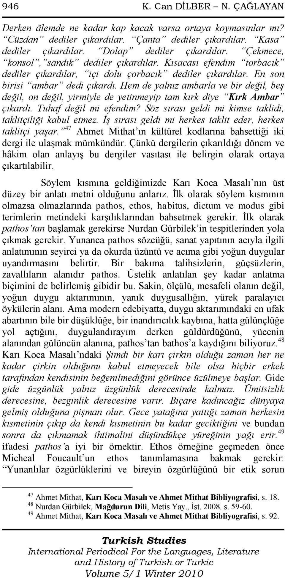 Hem de yalnız ambarla ve bir değil, beş değil, on değil, yirmiyle de yetinmeyip tam kırk diye Kırk Ambar çıkardı. Tuhaf değil mi efendim? Söz sırası geldi mi kimse taklidi, taklitçiliği kabul etmez.