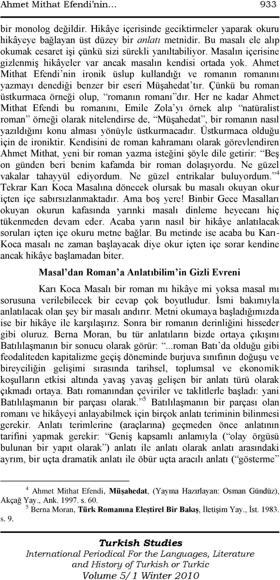 Ahmet Mithat Efendi nin ironik üslup kullandığı ve romanın romanını yazmayı denediği benzer bir eseri Müşahedat tır. Çünkü bu roman üstkurmaca örneği olup, romanın romanı dır.