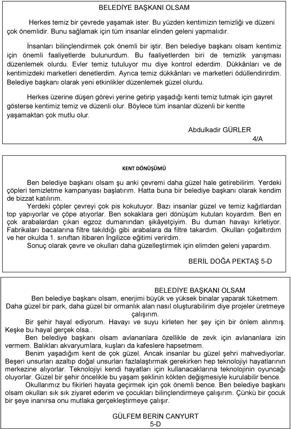 Evler temiz tutuluyor mu diye kontrol ederdim. Dükkânları ve de kentimizdeki marketleri denetlerdim. Ayrıca temiz dükkânları ve marketleri ödüllendirirdim.