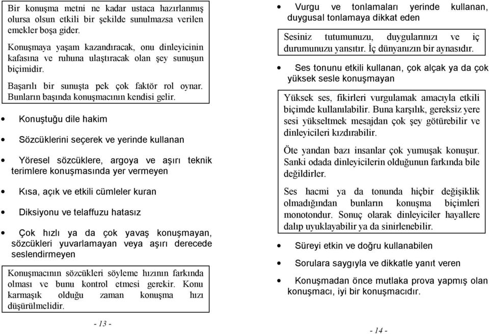 Konuştuğu dile hakim Sözcüklerini seçerek ve yerinde kullanan Yöresel sözcüklere, argoya ve aşırı teknik terimlere konuşmasında yer vermeyen Kısa, açık ve etkili cümleler kuran Diksiyonu ve telaffuzu