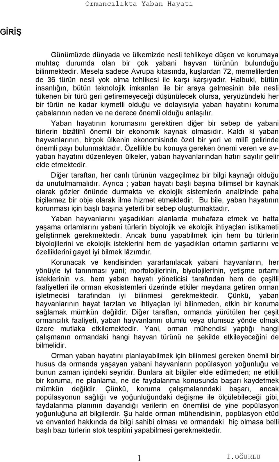 Halbuki, bütün insanlığın, bütün teknolojik imkanları ile bir araya gelmesinin bile nesli tükenen bir türü geri getiremeyeceği düşünülecek olursa, yeryüzündeki her bir türün ne kadar kıymetli olduğu