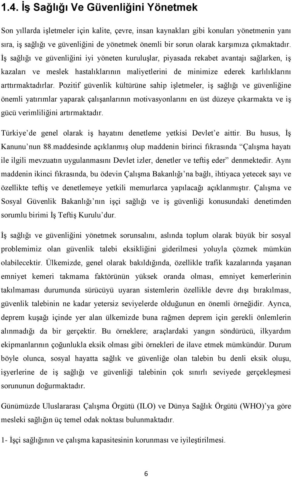 İş sağlığı ve güvenliğini iyi yöneten kuruluşlar, piyasada rekabet avantajı sağlarken, iş kazaları ve meslek hastalıklarının maliyetlerini de minimize ederek karlılıklarını arttırmaktadırlar.