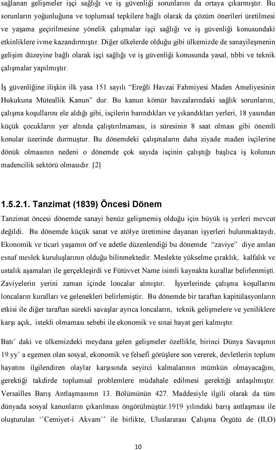 kazandırmıştır. Diğer ülkelerde olduğu gibi ülkemizde de sanayileşmenin gelişim düzeyine bağlı olarak işçi sağlığı ve iş güvenliği konusunda yasal, tıbbi ve teknik çalışmalar yapılmıştır.