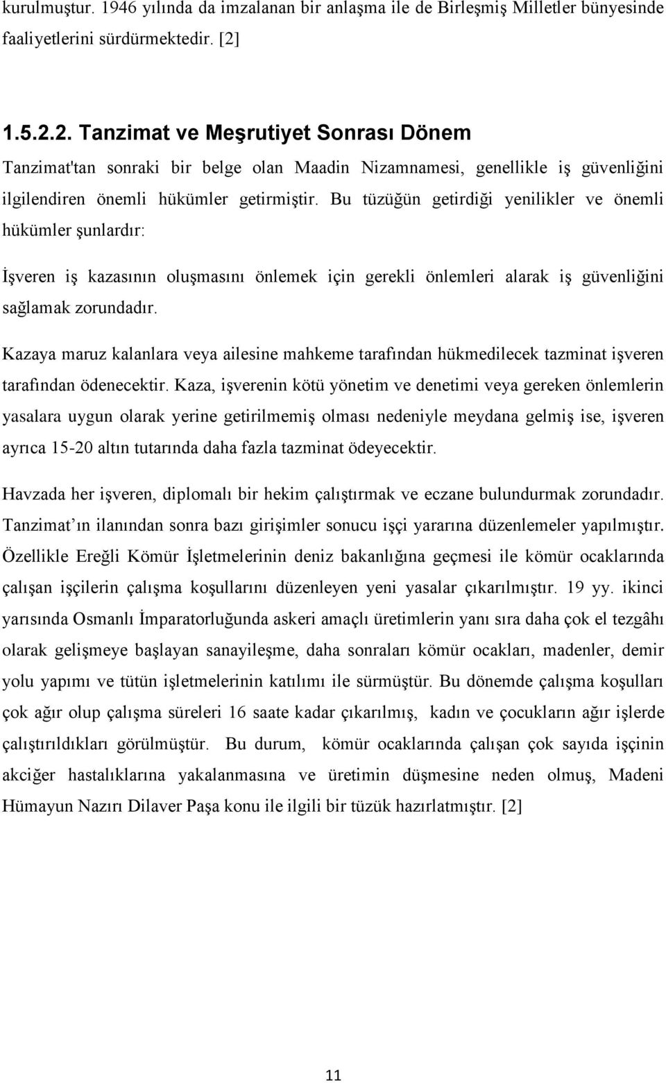 Bu tüzüğün getirdiği yenilikler ve önemli hükümler şunlardır: İşveren iş kazasının oluşmasını önlemek için gerekli önlemleri alarak iş güvenliğini sağlamak zorundadır.