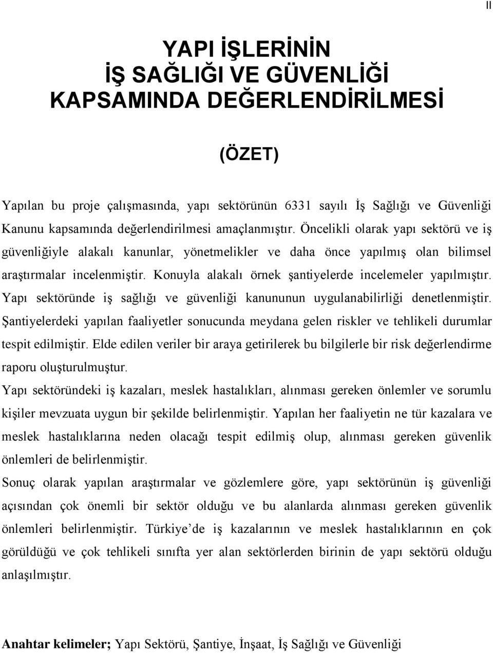 Konuyla alakalı örnek şantiyelerde incelemeler yapılmıştır. Yapı sektöründe iş sağlığı ve güvenliği kanununun uygulanabilirliği denetlenmiştir.