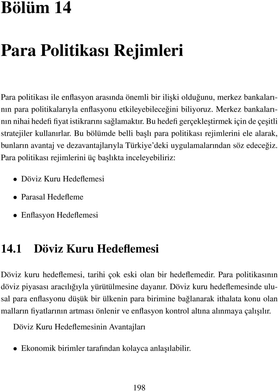 Bu bölümde belli başlı para politikası rejimlerini ele alarak, bunların avantaj ve dezavantajlarıyla Türkiye deki uygulamalarından söz edeceğiz.