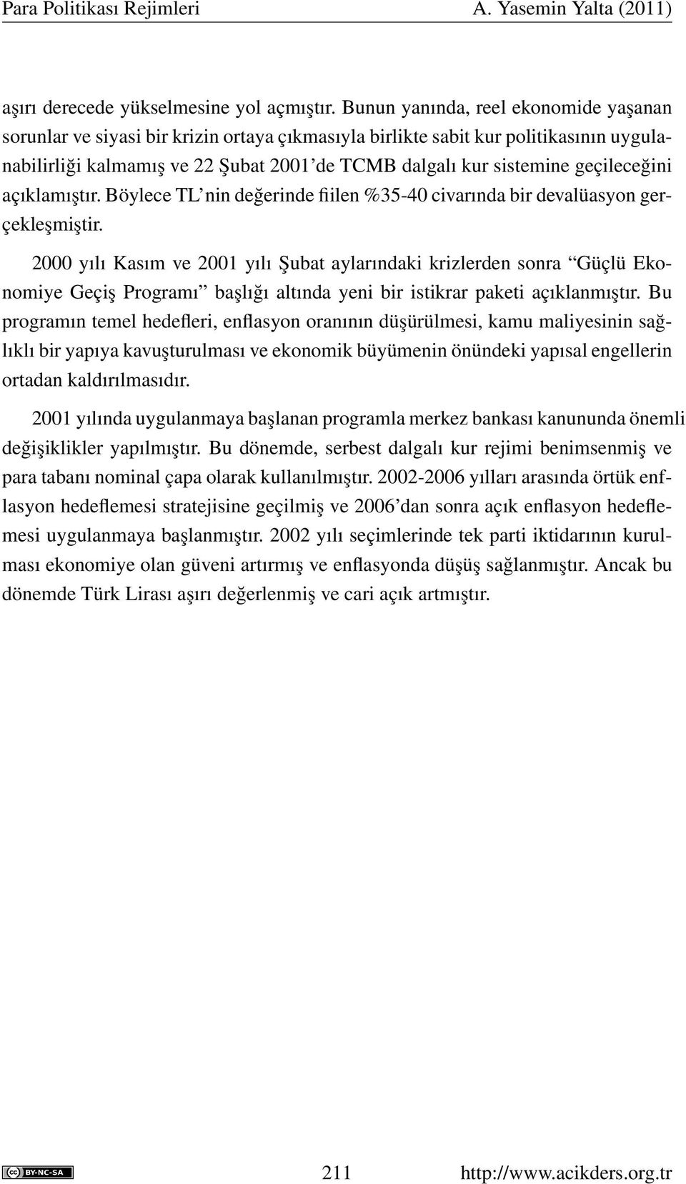 geçileceğini açıklamıştır. Böylece TL nin değerinde fiilen %35-40 civarında bir devalüasyon gerçekleşmiştir.