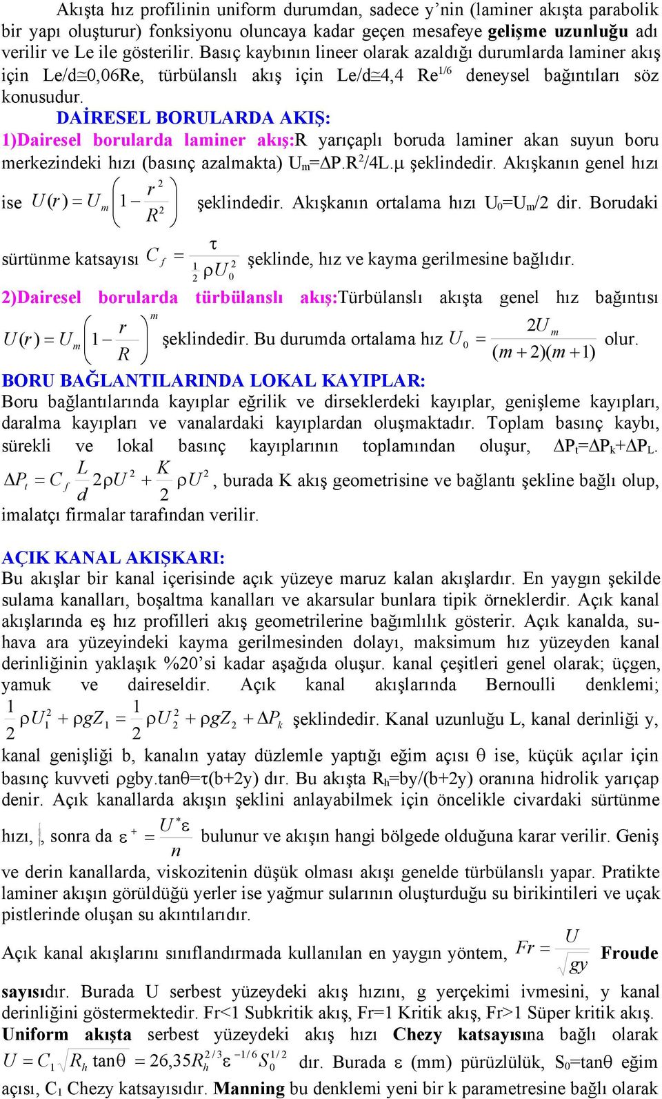 DAİRESEL BORULARDA AKIŞ: 1)Dairesel borularda laminer akış:r yarıçaplı boruda laminer akan suyun boru merkezindeki hızı (basınç azalmakta) U m =P.R /4L. şeklindedir.