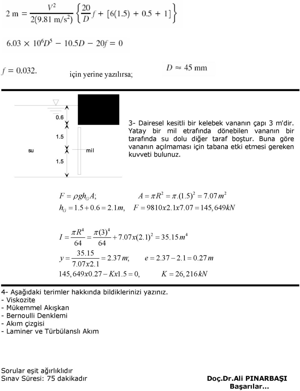 una göre vananın açılmaması için tabana etki etmesi gereken kuvveti bulunuz. F ρg ; πr π.(.5) 7.07 m G.5 0.6. m, F 980x.x7.07 5,69kN G πr π() I 7.