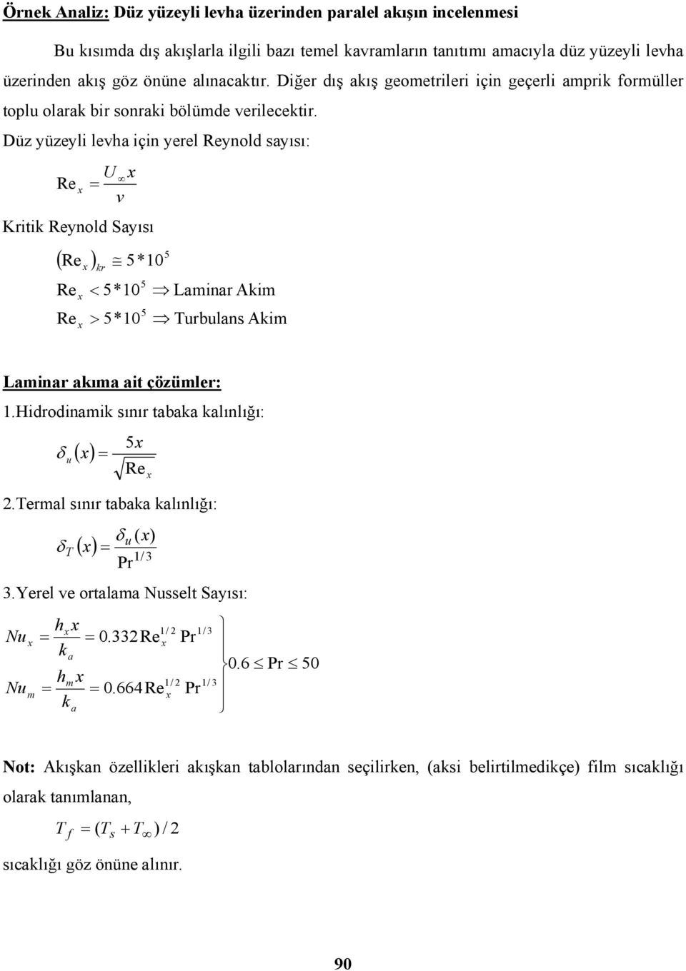 üz yüzeyli leva için yerel Reynold sayısı: U Re v Kritik Reynold Sayısı ( Re ) Re Re kr 5*0 < 5*0 > 5*0 5 5 5 Laminar Akim urbulans Akim Laminar akıma ait çözümler:.