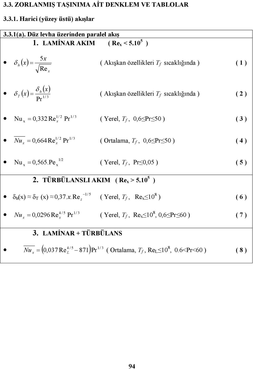 50 ) ( 3 ) 2 / 3 / 0,664 Re Pr Nu ( Ortalama, f, 0,6 Pr 50 ) ( 4 ) Nu /2 0,565.Pe ( Yerel, f, Pr 0,05 ) ( 5 ) 2. ÜRBÜLANSLI AKIM ( Re > 5.0 5 ) / 5 δ () δ () 0,37.