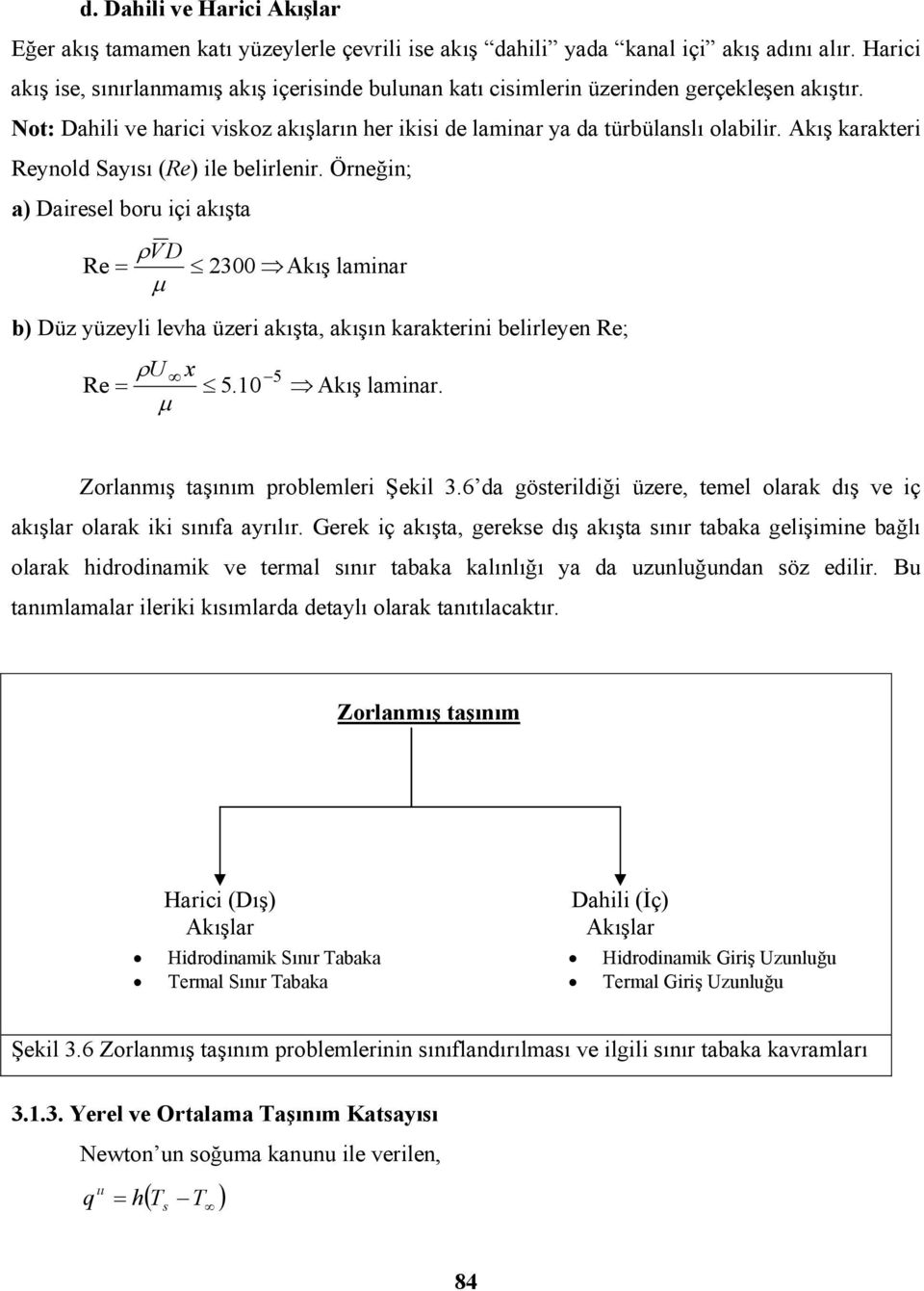 Akış karakteri Reynold Sayısı (Re) ile belirlenir. Örneğin; a) airesel boru içi akışta ρv Re 2300 Akış laminar μ b) üz yüzeyli leva üzeri akışta, akışın karakterini belirleyen Re; ρu Re 5.