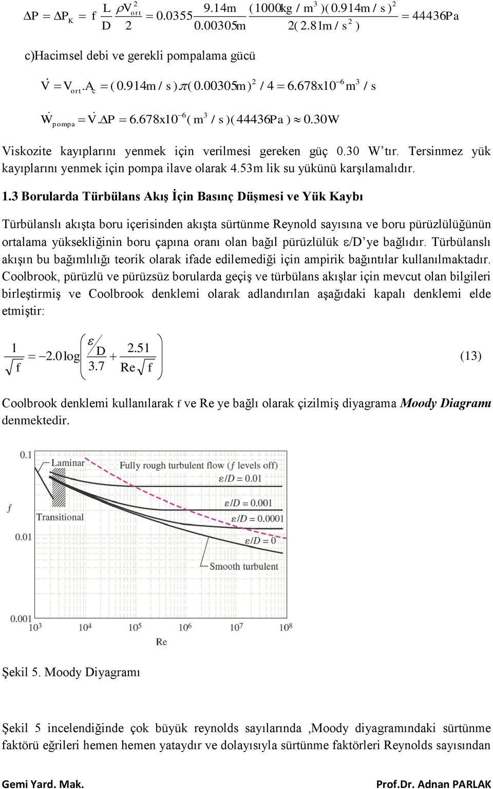 Borularda Türbülans Akış İçin Basınç Düşmesi ve Yük aybı Türbülanslı akışta boru içerisinden akışta sürtünme Reynold sayısına ve boru pürüzlülüğünün ortalama yüksekliğinin boru çapına oranı olan