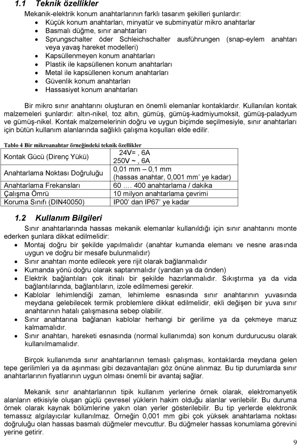 konum anahtarları Güvenlik konum anahtarları Hassasiyet konum anahtarları Bir mikro sınır anahtarını oluşturan en önemli elemanlar kontaklardır.