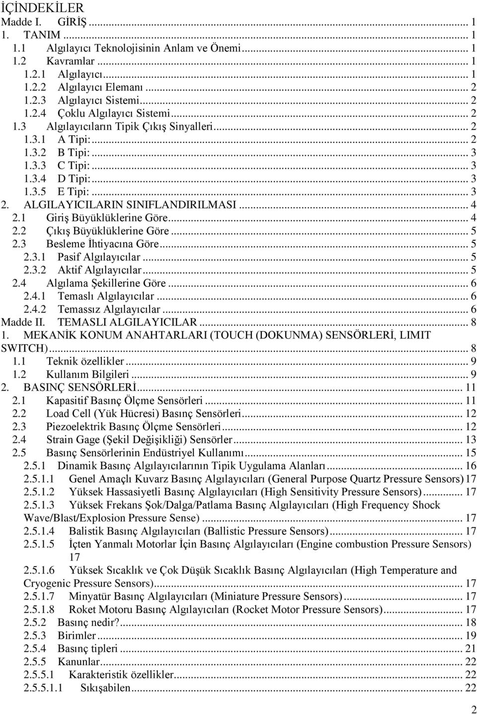 1 Giriş Büyüklüklerine Göre... 4 2.2 Çıkış Büyüklüklerine Göre... 5 2.3 Besleme İhtiyacına Göre... 5 2.3.1 Pasif Algılayıcılar... 5 2.3.2 Aktif Algılayıcılar... 5 2.4 Algılama Şekillerine Göre... 6 2.