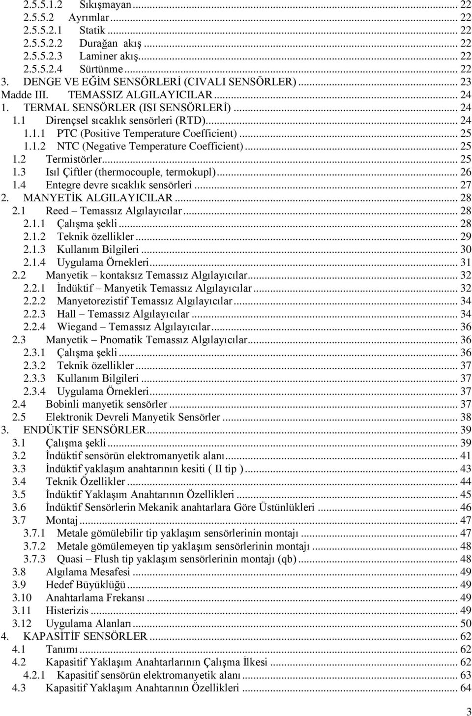 .. 25 1.1.2 NTC (Negative Temperature Coefficient)... 25 1.2 Termistörler... 25 1.3 Isıl Çiftler (thermocouple, termokupl)... 26 1.4 Entegre devre sıcaklık sensörleri... 27 2. MANYETİK ALGILAYICILAR.