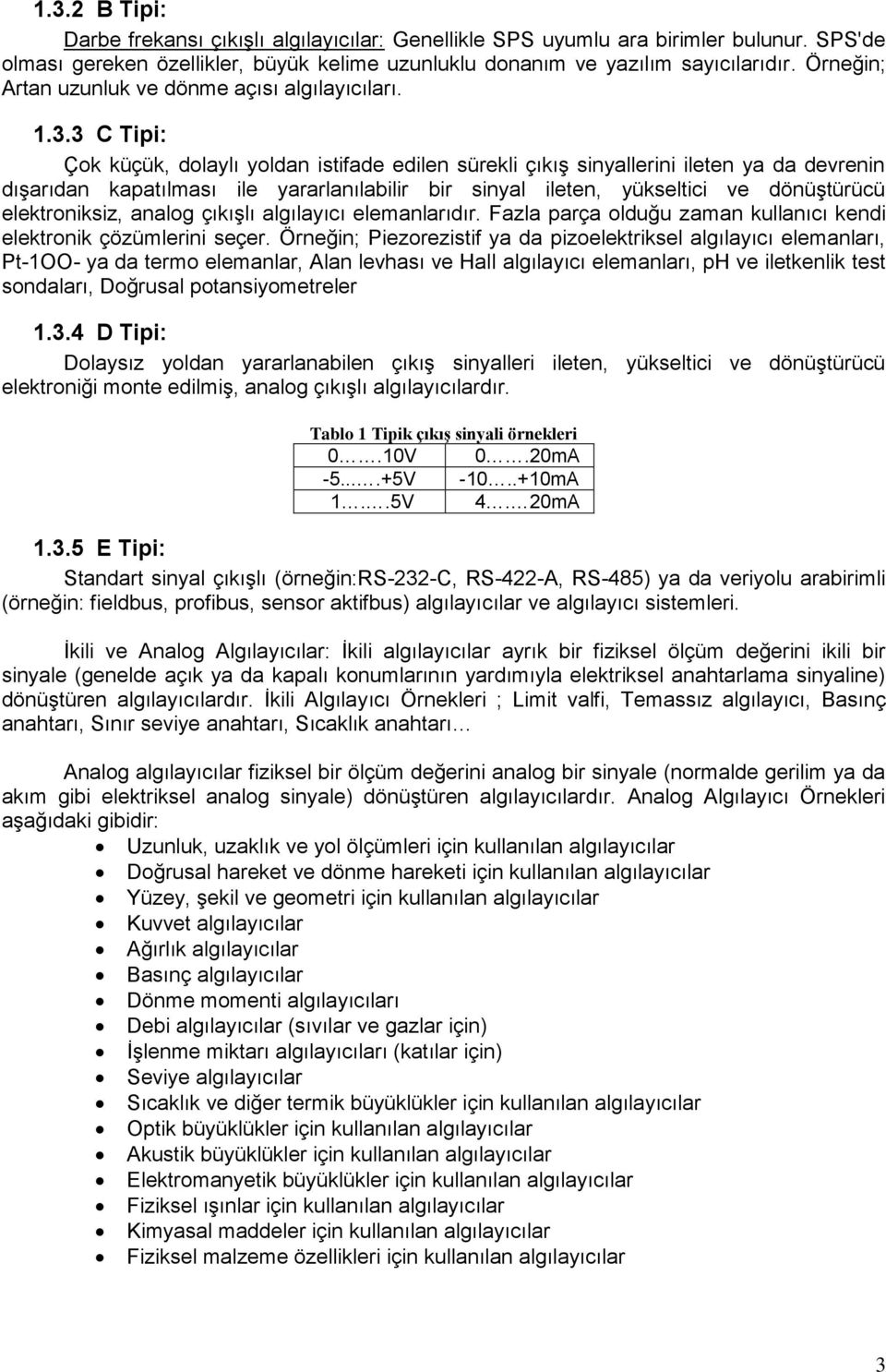 3 C Tipi: Çok küçük, dolaylı yoldan istifade edilen sürekli çıkış sinyallerini ileten ya da devrenin dışarıdan kapatılması ile yararlanılabilir bir sinyal ileten, yükseltici ve dönüştürücü