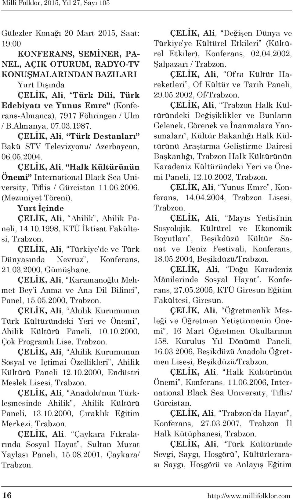 ÇELİK, Ali, Halk Kültürünün Önemi International Black Sea University, Tiflis / Gürcistan 11.06.2006. (Mezuniyet Töreni). Yurt İçinde ÇELİK, Ali, Ahilik, Ahilik Paneli, 14.10.