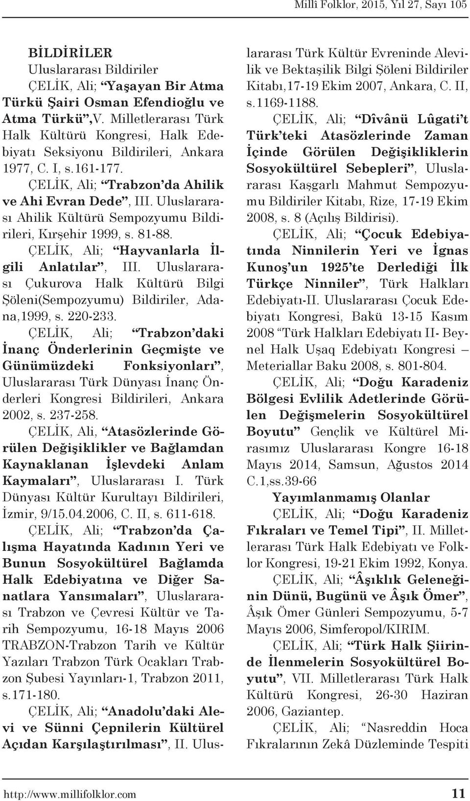 Uluslararası Ahilik Kültürü Sempozyumu Bildirileri, Kırşehir 1999, s. 81-88. ÇELİK, Ali; Hayvanlarla İlgili Anlatılar, III.