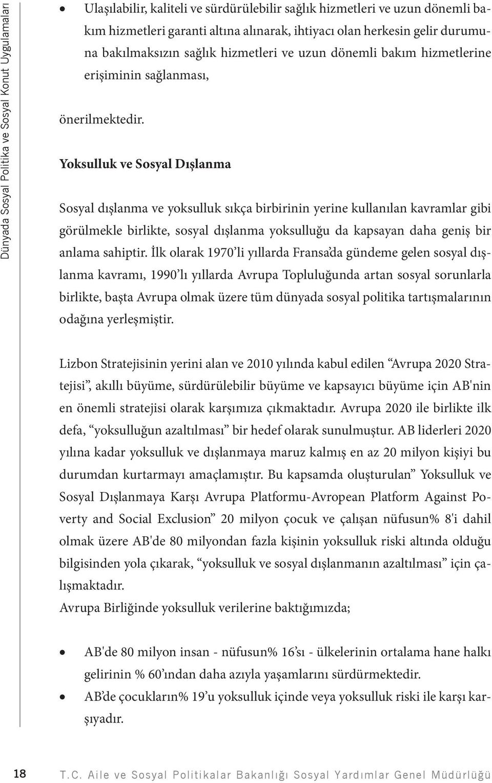 Yoksulluk ve Sosyal Dışlanma Sosyal dışlanma ve yoksulluk sıkça birbirinin yerine kullanılan kavramlar gibi görülmekle birlikte, sosyal dışlanma yoksulluğu da kapsayan daha geniş bir anlama sahiptir.