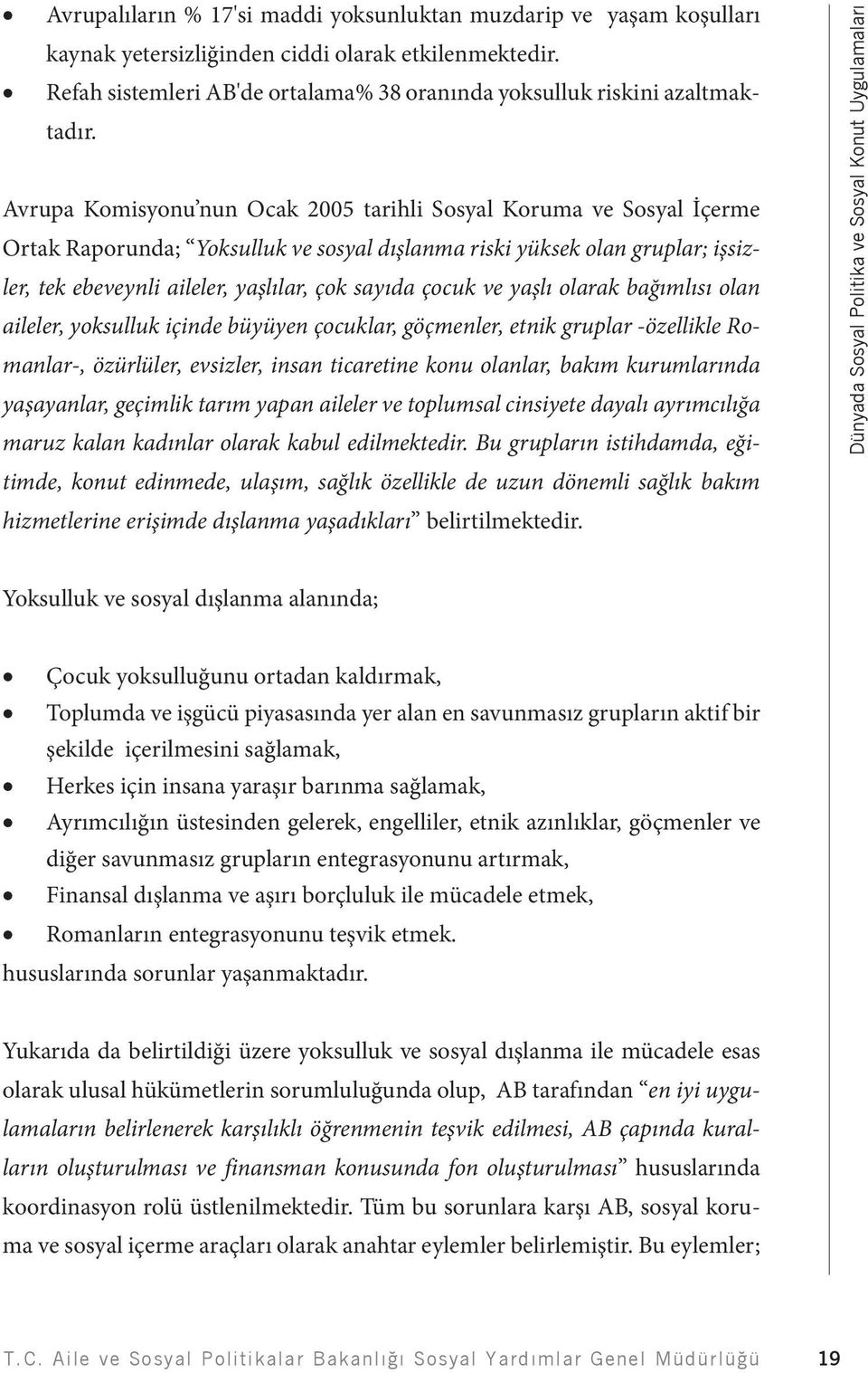 çocuk ve yaşlı olarak bağımlısı olan aileler, yoksulluk içinde büyüyen çocuklar, göçmenler, etnik gruplar -özellikle Romanlar-, özürlüler, evsizler, insan ticaretine konu olanlar, bakım kurumlarında