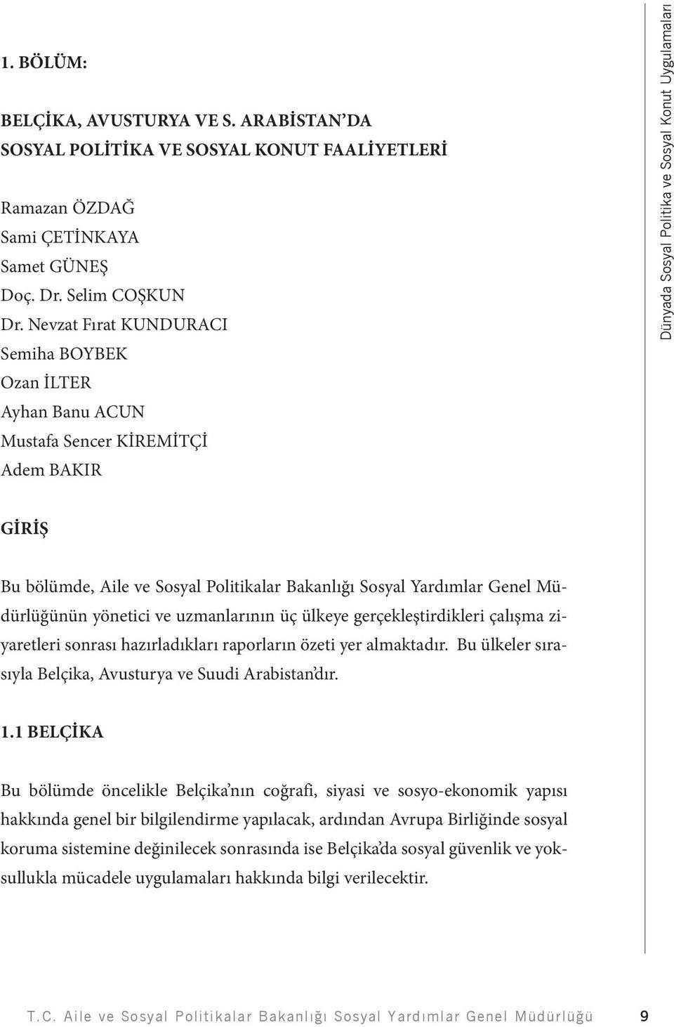 Bakanlığı Sosyal Yardımlar Genel Müdürlüğünün yönetici ve uzmanlarının üç ülkeye gerçekleştirdikleri çalışma ziyaretleri sonrası hazırladıkları raporların özeti yer almaktadır.