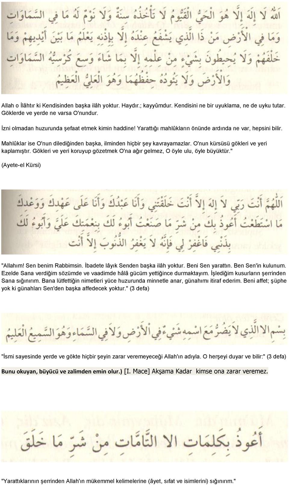 O'nun kürsüsü gökleri ve yeri kaplamıştır. Gökleri ve yeri koruyup gözetmek O'na ağır gelmez, O öyle ulu, öyle büyüktür." (Ayete-el Kürsi) "Allahım! Sen benim Rabbimsin.