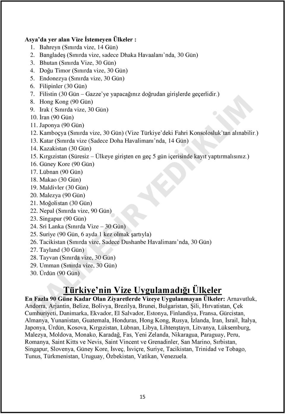 Irak ( Sınırda vize, 30 Gün) 10. İran (90 Gün) 11. Japonya (90 Gün) 12. Kamboçya (Sınırda vize, 30 Gün) (Vize Türkiye deki Fahri Konsolosluk tan alınabilir.) 13.