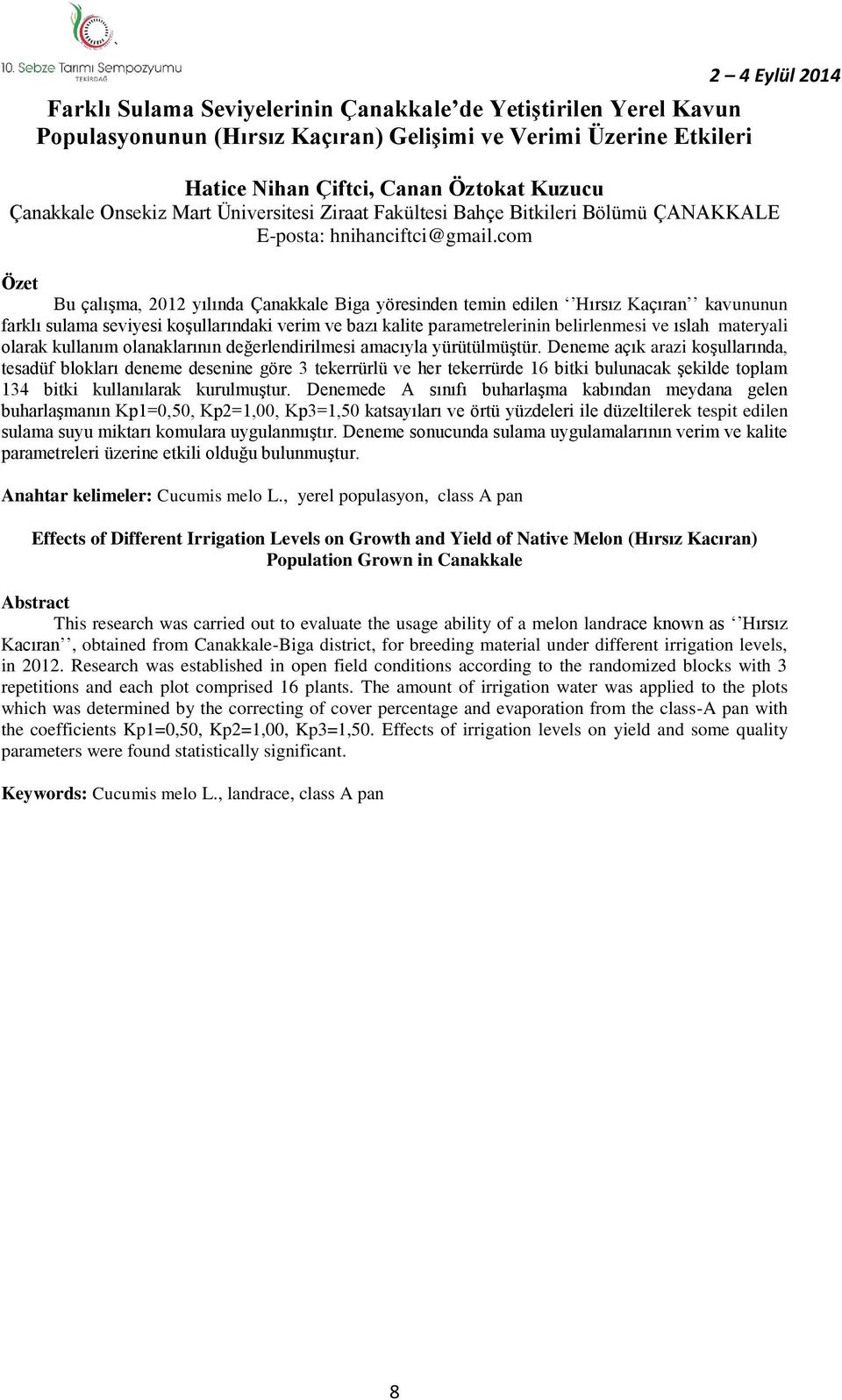 com Bu çalışma, 2012 yılında Çanakkale Biga yöresinden temin edilen Hırsız Kaçıran kavununun farklı sulama seviyesi koşullarındaki verim ve bazı kalite parametrelerinin belirlenmesi ve ıslah