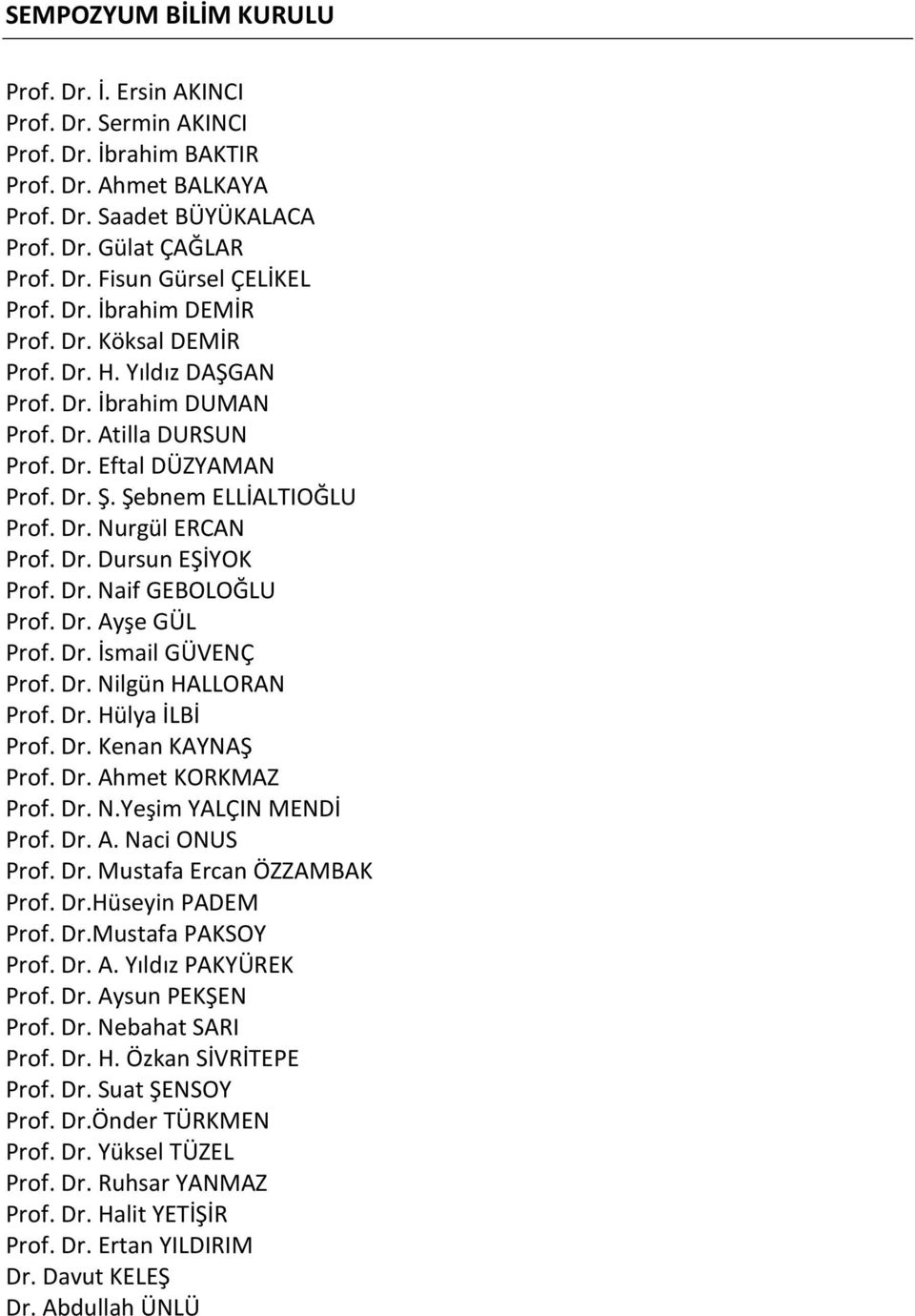 Dr. Dursun EŞİYOK Prof. Dr. Naif GEBOLOĞLU Prof. Dr. Ayşe GÜL Prof. Dr. İsmail GÜVENÇ Prof. Dr. Nilgün HALLORAN Prof. Dr. Hülya İLBİ Prof. Dr. Kenan KAYNAŞ Prof. Dr. Ahmet KORKMAZ Prof. Dr. N.Yeşim YALÇIN MENDİ Prof.