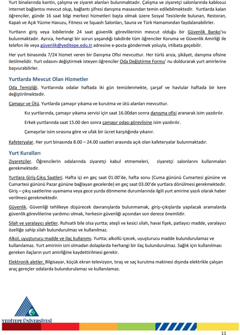 Yurtlarda kalan öğrenciler, günde 16 saat bilgi merkezi hizmetleri başta olmak üzere Sosyal Tesislerde bulunan, Restoran, Kapalı ve Açık Yüzme Havuzu, Fitness ve Squash Salonları, Sauna ve Türk