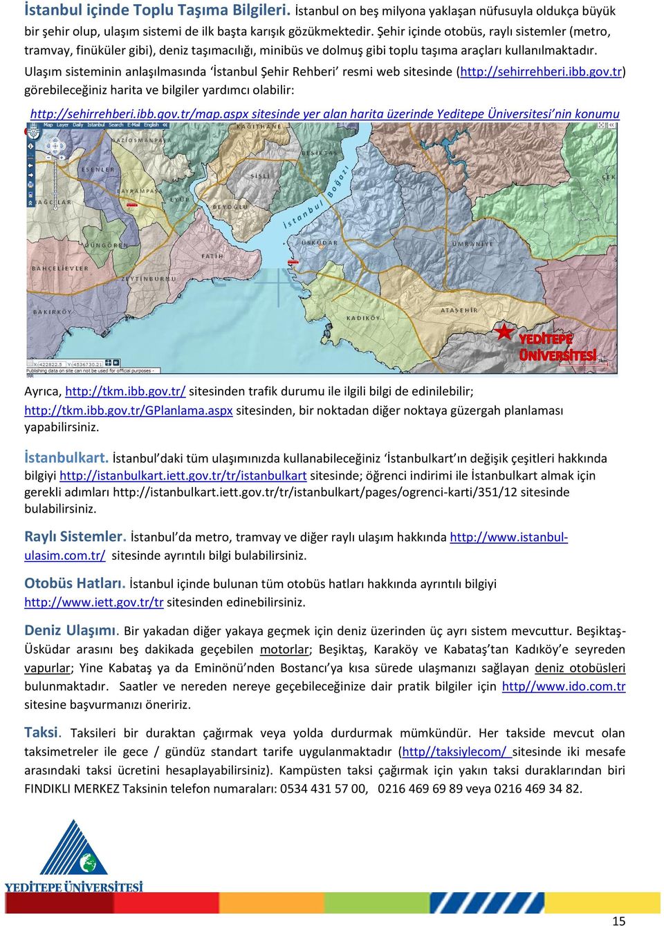 Ulaşım sisteminin anlaşılmasında İstanbul Şehir Rehberi resmi web sitesinde (http://sehirrehberi.ibb.gov.tr) görebileceğiniz harita ve bilgiler yardımcı olabilir: http://sehirrehberi.ibb.gov.tr/map.