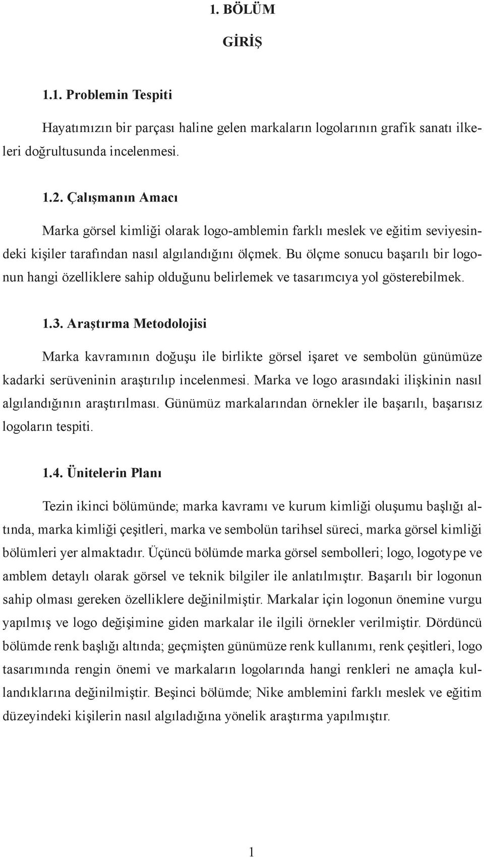 Bu ölçme sonucu başarılı bir logonun hangi özelliklere sahip olduğunu belirlemek ve tasarımcıya yol gösterebilmek. 1.3.