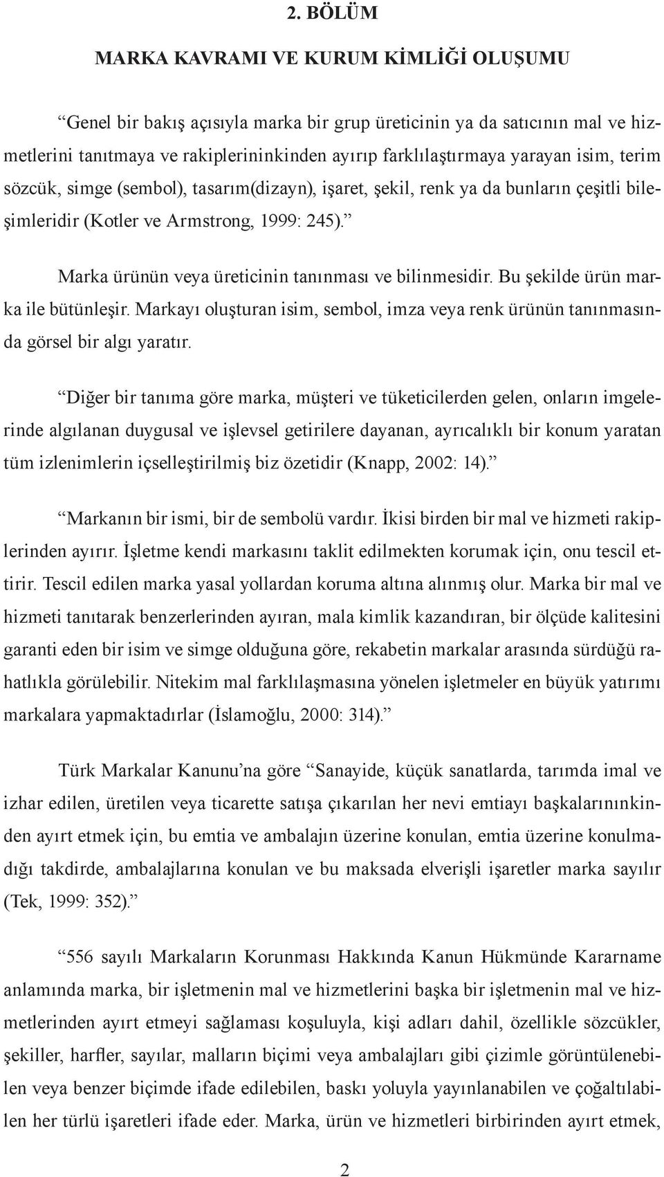 Bu şekilde ürün marka ile bütünleşir. Markayı oluşturan isim, sembol, imza veya renk ürünün tanınmasında görsel bir algı yaratır.