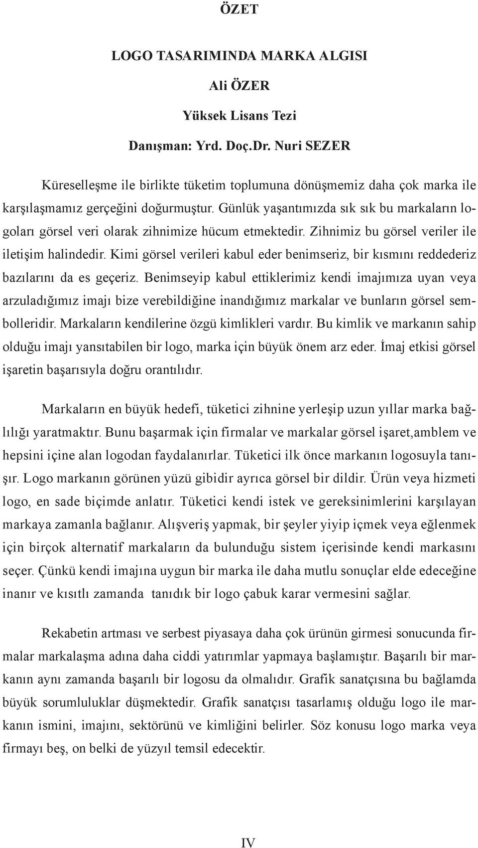 Günlük yaşantımızda sık sık bu markaların logoları görsel veri olarak zihnimize hücum etmektedir. Zihnimiz bu görsel veriler ile iletişim halindedir.