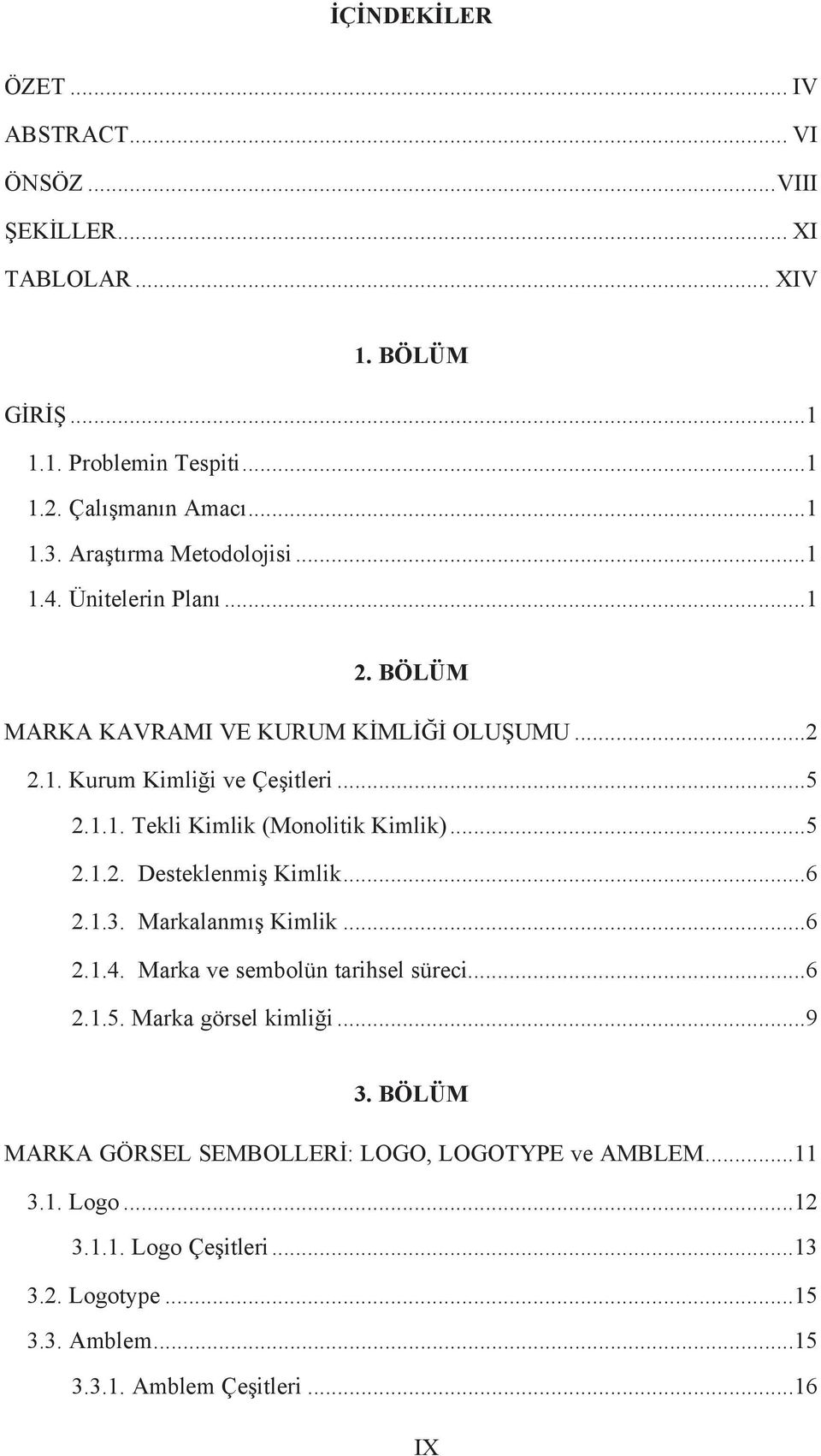 ..5 2.1.2. Desteklenmiş Kimlik...6 2.1.3. Markalanmış Kimlik...6 2.1.4. Marka ve sembolün tarihsel süreci...6 2.1.5. Marka görsel kimliği...9 3.