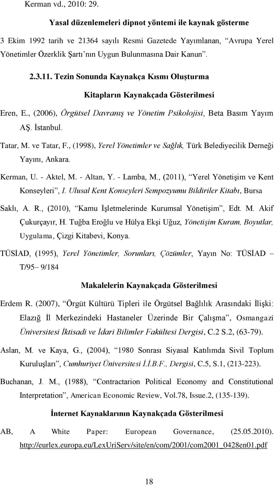 Tezin Sonunda Kaynakça Kısmı Oluşturma Kitapların Kaynakçada Gösterilmesi Eren, E., (2006), Örgütsel Davranış ve Yönetim Psikolojisi, Beta Basım Yayım AŞ. İstanbul. Tatar, M. ve Tatar, F.