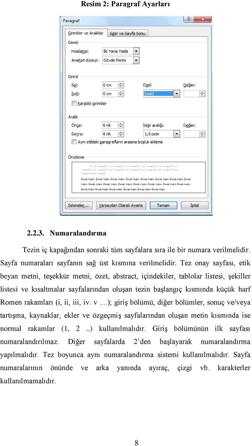 rakamları (i, ii, iii, iv. v...); giriş bölümü, diğer bölümler, sonuç ve/veya tartışma, kaynaklar, ekler ve özgeçmiş sayfalarından oluşan metin kısmında ise normal rakamlar (1, 2..) kullanılmalıdır.