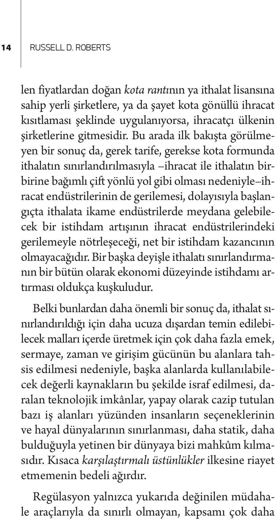 Bu arada ilk bakışta görülmeyen bir sonuç da, gerek tarife, gerekse kota formunda ithalatın sınırlandırılmasıyla ihracat ile ithalatın birbirine bağımlı çift yönlü yol gibi olması nedeniyle ihracat