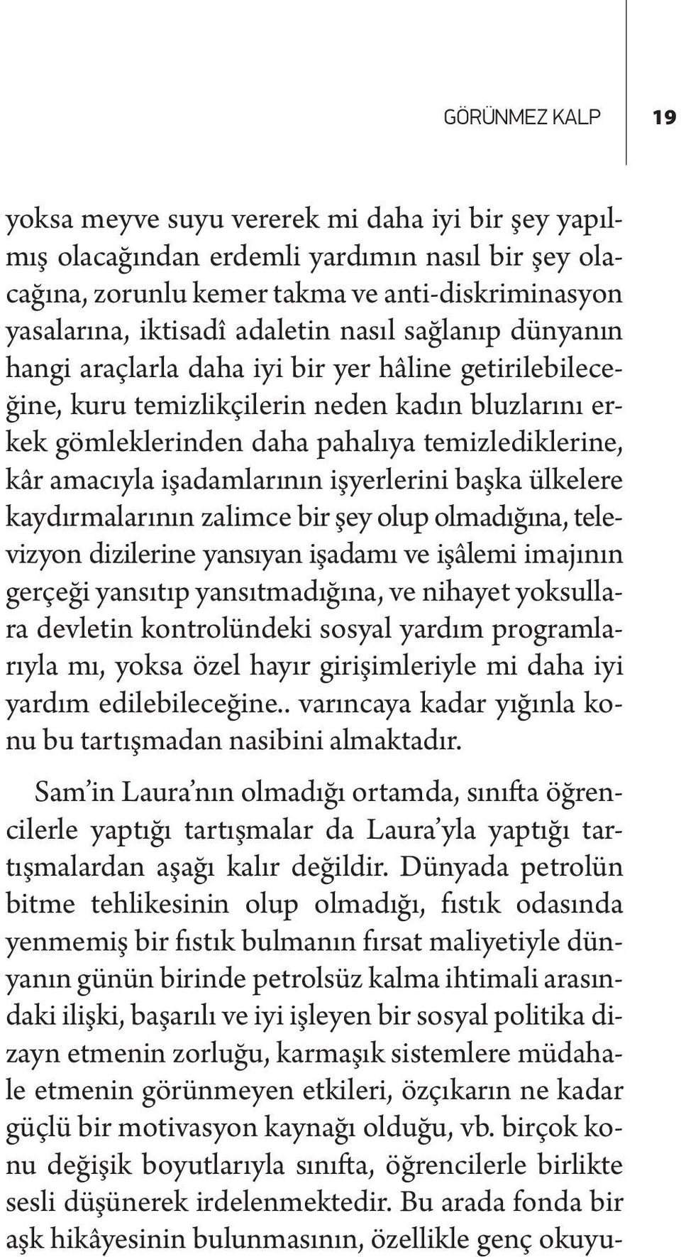 işadamlarının işyerlerini başka ülkelere kaydırmalarının zalimce bir şey olup olmadığına, televizyon dizilerine yansıyan işadamı ve işâlemi imajının gerçeği yansıtıp yansıtmadığına, ve nihayet