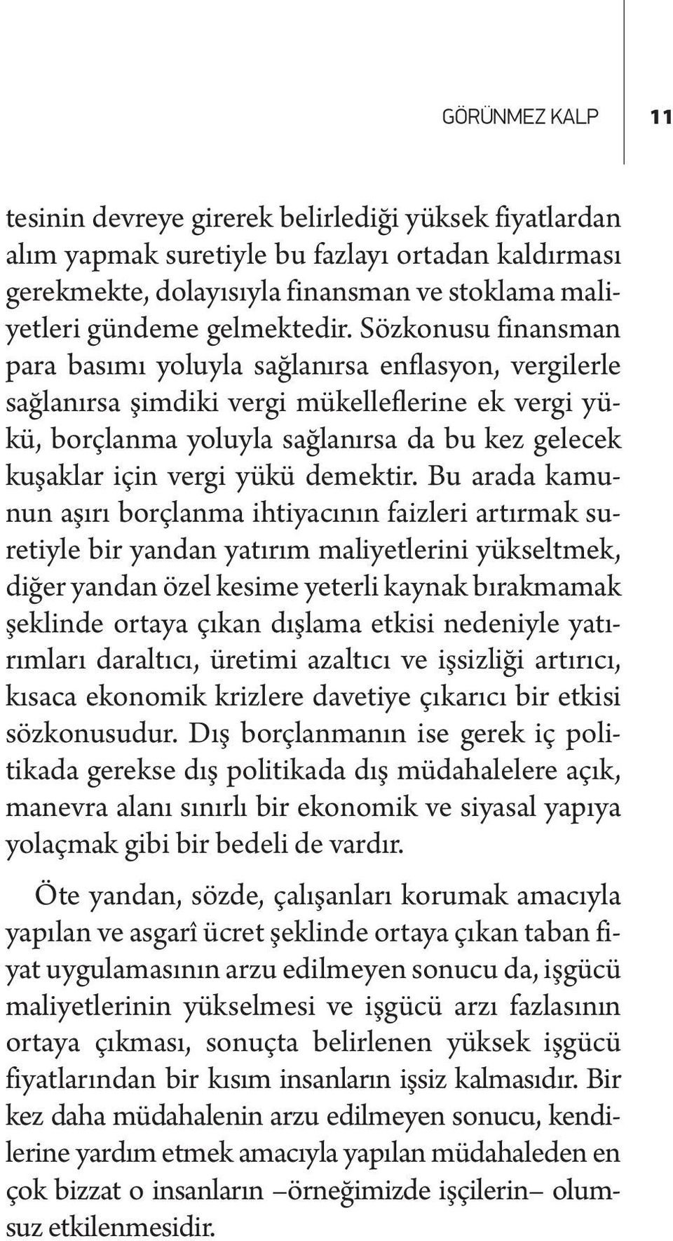 Sözkonusu finansman para basımı yoluyla sağlanırsa enflasyon, vergilerle sağlanırsa şimdiki vergi mükelleflerine ek vergi yükü, borçlanma yoluyla sağlanırsa da bu kez gelecek kuşaklar için vergi yükü