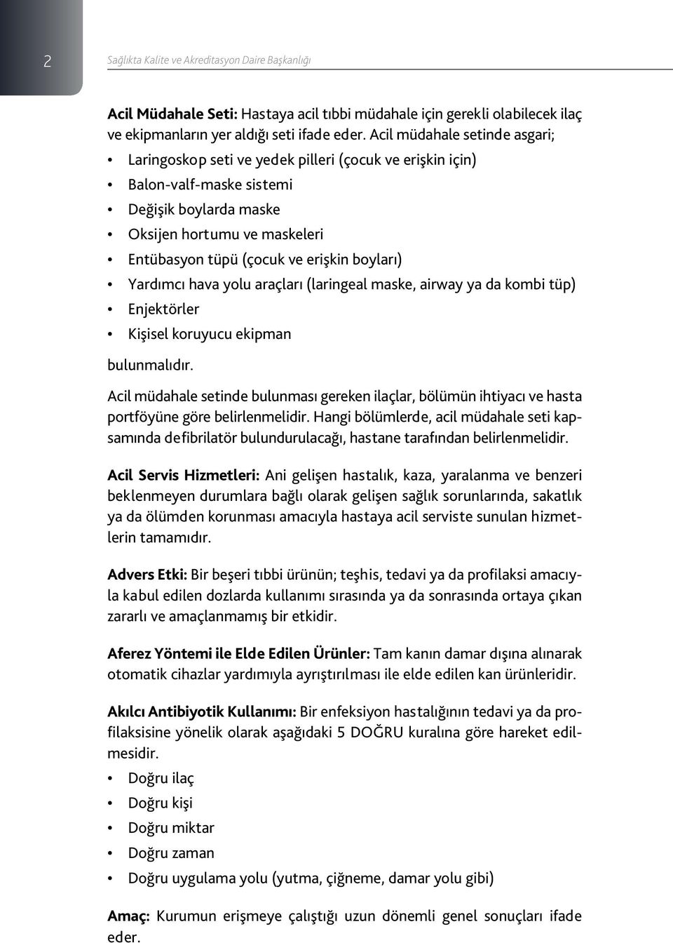 boyları) Yardımcı hava yolu araçları (laringeal maske, airway ya da kombi tüp) Enjektörler Kişisel koruyucu ekipman bulunmalıdır.