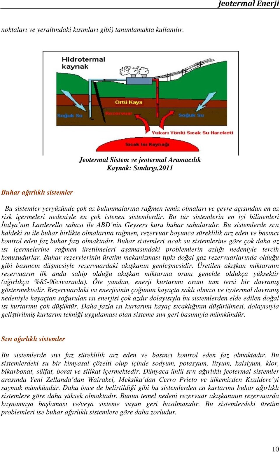 nedeniyle en çok istenen sistemlerdir. Bu tür sistemlerin en iyi bilinenleri İtalya nın Larderello sahası ile ABD nin Geysers kuru buhar sahalarıdır.