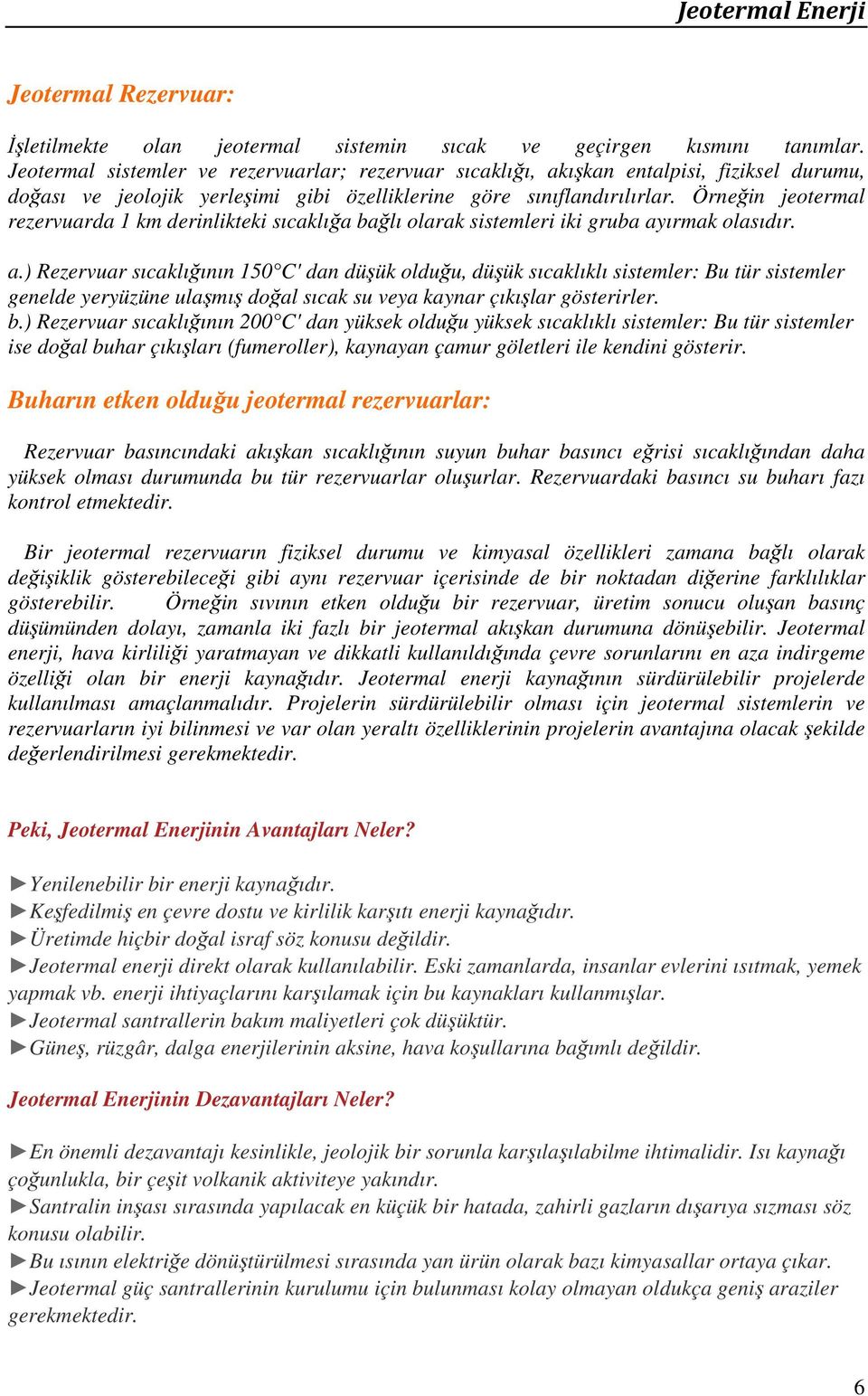 Örneğin jeotermal rezervuarda 1 km derinlikteki sıcaklığa bağlı olarak sistemleri iki gruba ay