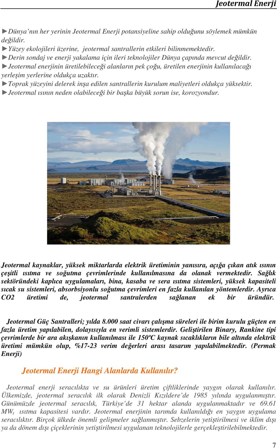 Jeotermal enerjinin üretilebileceği alanların pek çoğu, üretilen enerjinin kullanılacağı yerleşim yerlerine oldukça uzaktır.
