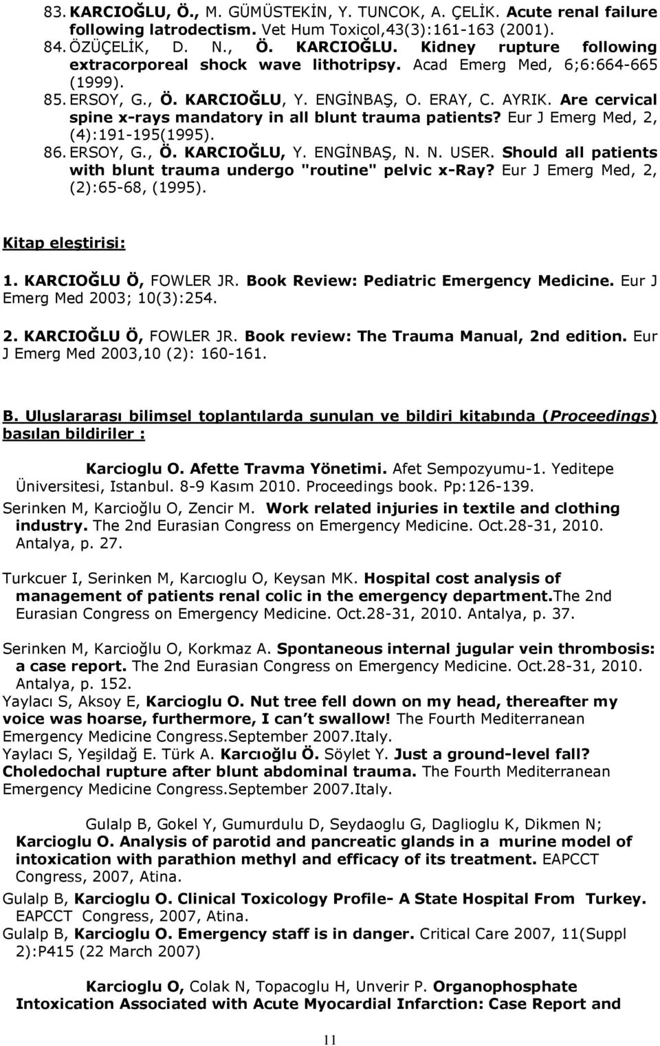 Eur J Emerg Med, 2, (4):191-195(1995). 86. ERSOY, G., Ö. KARCIOĞLU, Y. ENGİNBAŞ, N. N. USER. Should all patients with blunt trauma undergo "routine" pelvic x-ray?